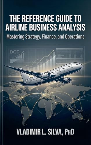 THE REFERENCE GUIDE TO AIRLINE BUSINESS ANALYSIS: MASTERING STRATEGY, FINANCE AND OPERATIONS (Portuguese Edition)