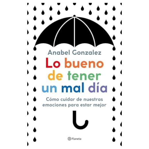 Lo bueno de tener un mal día: Cómo cuidar de nuestras emociones para estar mejor (No Ficción)
