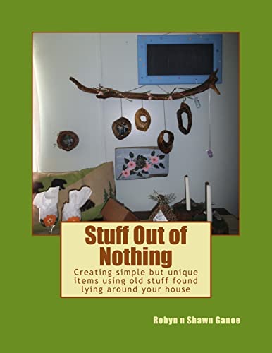 Stuff Out of Nothing: Creating simple but unique items using old stuff found lying around your house