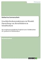 Geschlechterkonstruktionen im Wandel. Darstellung von Berufsbildern in Schulbüchern: Ein sozialwissenschaftlicher Vergleich unter Zuhilfenahme der qualitativen Inhaltsanalyse 3656879346 Book Cover