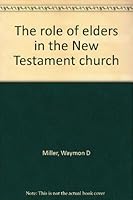 The Role of Elders in the New Testament Church B0006XOMIC Book Cover