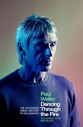 Paul Weller: Dancing Through the Fire: The Authorised Oral History: The Sunday Times Bestseller (English Edition)