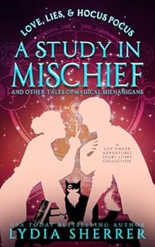 Love, Lies, and Hocus Pocus a Study in Mischief and Other Tales of Magical Shenanigans: A Lily Singer Adventures Short Story Collection - Book  of the Lily Singer Adventures