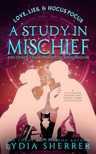 Love, Lies, and Hocus Pocus a Study in Mischief and Other Tales of Magical Shenanigans