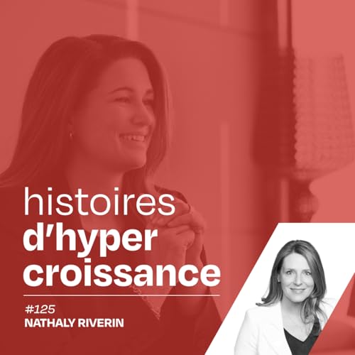 Une vision saine et durable de l&rsquo;hypercroissance, avec Nathaly Riverin - #125