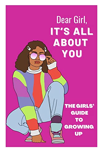 DEAR GIRL IT'S ALL ABOUT YOU: THE GIRLS' GUIDE TO GROWING UP:: PUBERTY BOOK FOR GIRLS 9 - 12