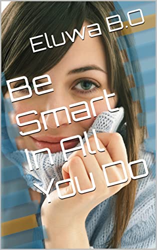 Be Smart In All You Do