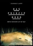 Das Prinzip Mord: Wahren Verbrechen auf der Spur