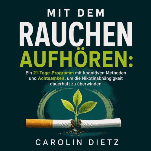 『Mit dem Rauchen aufh&ouml;ren: Ein 21-Tage-Programm mit kognitiven Methoden und Achtsamkeit, um die Nikotinabh&auml;ngigkeit