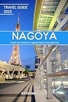 Nagoya Travel Guide 2025: Unlock the Secrets of Japan’s Most Overlooked City (Hidden Journeys: Exploring the World's Best-Kept Travel Secrets) B0F6D395R2 Book Cover
