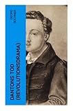 Dantons Tod (Revolutionsdrama): Terrorherrschaft - Revolutionsstück aus den düstersten Zeiten der französischen Revolution - Georg Büchner 