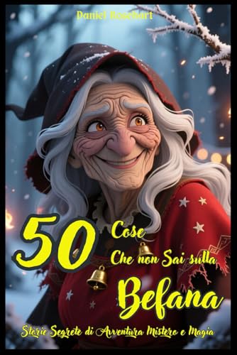 50 Cose che Non Sai sulla Befana Storie di Avventura Mistero e Magia: Storie Fantasy Educative di Natale per bambini e ragazzi dai 9 ai 14 anni