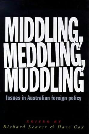 Middling, Meddling, Muddling: Issues in Australian Foreign Policy ...