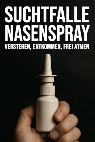 Suchtfalle Nasenspray: Verstehen, entkommen, frei atmen (German Edition)