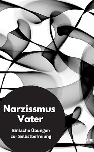 Narzissmus Vater- Einfache Übungen zur Selbstbefreiung