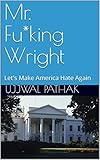 mr fusion kaffeemaschine  Mr. Fu*king Wright: Let\'s Make America Hate Again (English Edition)