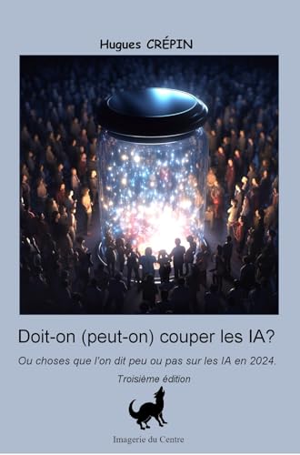 Peut-on (doit-on) couper les IA?: Ou choses que l'on dit peu ou pas sur les IA en 2024. (Doit-on (peut-on) couper les IA ? t. 3)