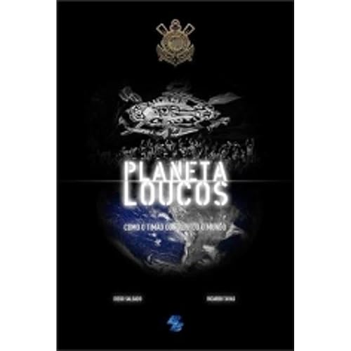 Planeta Loucos. Como O Corinthians Conquistou O Mundo