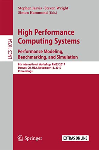 High Performance Computing Systems. Performance Modeling, Benchmarking, and Simulation: 8th International Workshop, PMBS 2017, Denver, CO, USA, ... Computer Science and General Issues) view 2