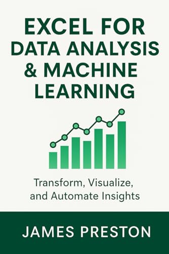 Excel for Data Analysis & Machine Learning: Transform, Visualize, and