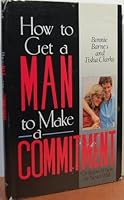 How to Get a Man to Make a Commitment, or Know When He Never Will 0312395582 Book Cover