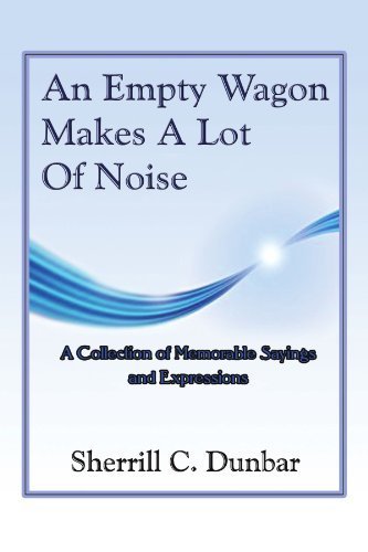 An Empty Wagon Makes A lot of Noise: A Collection of Favorite Sayings and Expressions by Dunbar, Sherrill C (2009) Paperback