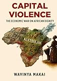 Capital Violence: Economic War on African dignity