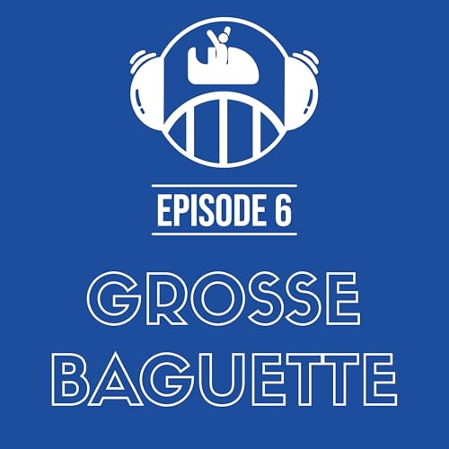 Episode 6 - Grosse Baguette