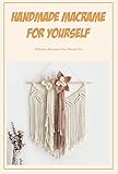 Handmade Macrame for Yourself: Different Macrame You Should Try (English Edition)