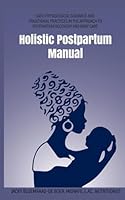 Holistic Postpartum Manual: Safe Physiological Guidance and Traditional Practices in the Approach to Postpartum Recovery and Baby Care (Holistic Maternal Health Manuals) B0C47Q57NP Book Cover