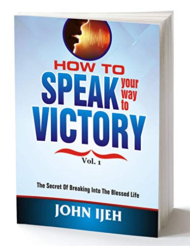 HOW TO SPEAK YOUR WAY TO VICTORY : The Secret of Breaking into the Blessed Life HOW TO SPEAK YOUR WAY TO VICTORY : The Secret of Breaking into the Blessed Life