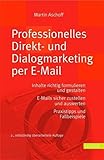  Professionelles Direkt- und Dialogmarketing per E-Mail: Inhalte richtig formulieren und gestalten. E-Mails sicher zustellen und auswerten Praxistipps und Fallbeispiele