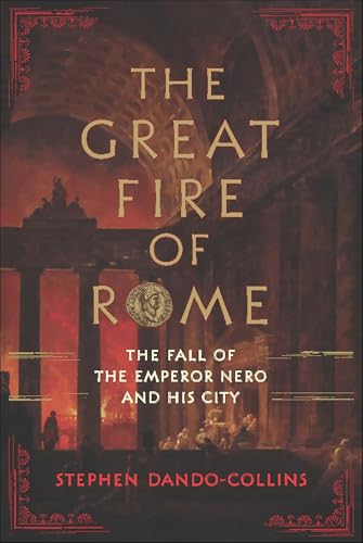 The Great Fire of Rome: The Fall of the Emperor Nero and His City