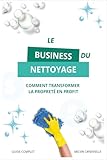Le business du nettoyage: Comment transformer la propreté en profit...