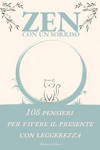 Zen con un sorriso: 108 Pensieri per vivere il presente con leggerezza (Italian Edition)