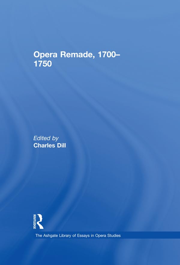 Opera Remade 1700-1750 volume de référence Ashgate Library pour chercheurs et musicologues