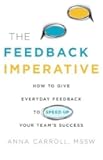 The Feedback Imperative: How to Give Everyday Feedback to Speed Up Your Team's Success by Carroll MSSW, Anna (2014) Paperback