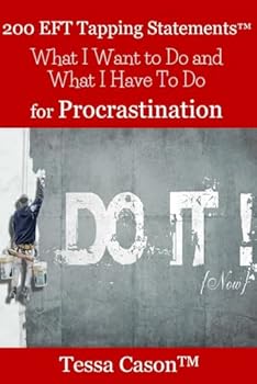 200 EFT Tapping Statements for Procrastination: What I Want to Do, What I Have t