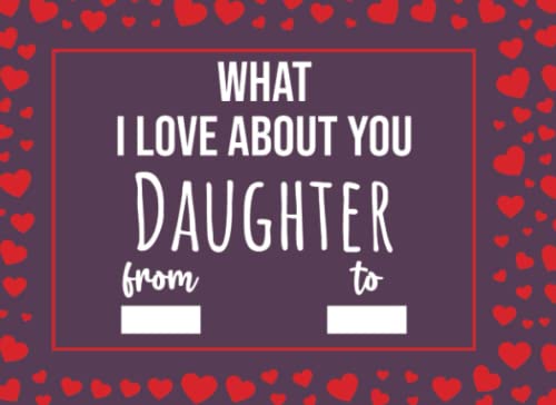 What I Love About You Daughter: Valentines Day Gifts For Daughters, Fill In The Blank Journal With Prompts (What I Love About Being Your Mom Dad)
