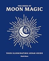 The Book of Moon Magic: Your illuminating lunar guide 1398869929 Book Cover