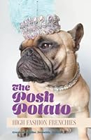 The Posh Potato: HIGH FASHION FRENCHIES 1667814036 Book Cover