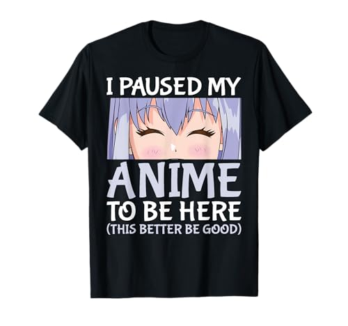 I Paused My Anime To Be Here Otaku Anime Merch T-Shirt