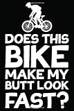  Does This Bike Make My Butt Look Fast?: Fahrradtour Radtour Tagebuch Notizbuch Für Mountainbiker, Radsportler, Radfahrer Und Fahrrad Fans, 120 Seiten ... 6 X 9 Zoll (Ca. Din A5), Softcover Mit Matt.