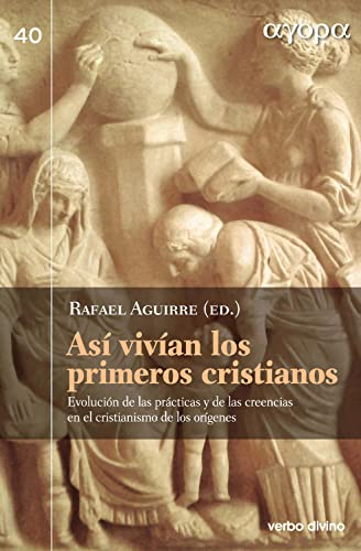Así vivían los primeros cristianos: Evolución de las prácticas y de las creencias en el cristianismo de los orígenes (Ágora) (Spanish Edition)