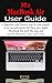 M2 MacBook Air User Guide: A Beginners and Seniors step by step manual to set up and master the New 2022 Apple MacBook Air with M2 Chip and macOS Monterey Tips and Tricks (English Edition)