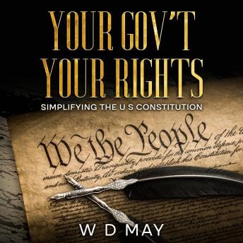 Your Gov't Your Rights: Simplifying the U S Constitution - W D May