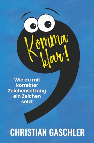 Komma klar!: Wie du mit korrekter Zeichensetzung ein Zeichen setzt