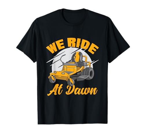 We Ride at Dawn Funny Lawnmower Lawn Mowing Riding Mowers T-Shirt