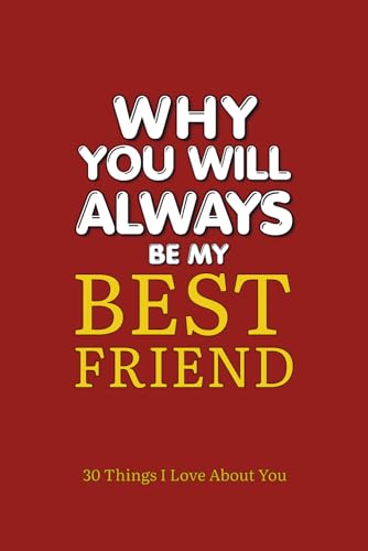 Why You Will Always Be My Best Friend: 30 Things I Love About You A Fill-In-The-Blank Gift Journal to Celebrate Your Friendship