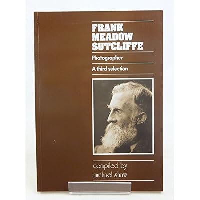 Frank Meadow Sutcliffe Photographer: A Third Selection of His Work Compiled by Michael Shaw
